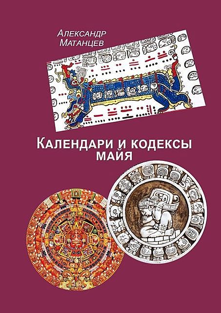Календари и кодексы майя, Александр Матанцев