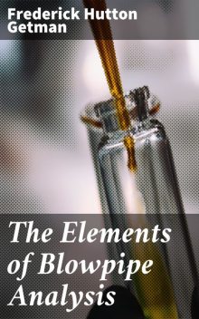 The Elements of Blowpipe Analysis, Frederick Hutton Getman