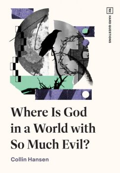 Where Is God in a World with So Much Evil, Collin Hansen