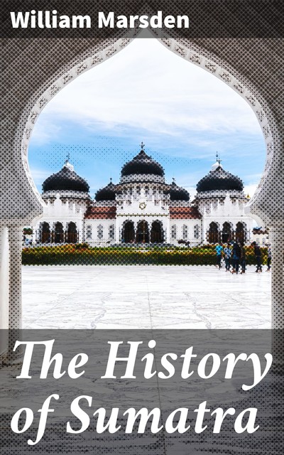 The History of Sumatra, William Marsden