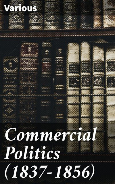 Commercial Politics (1837–1856), Various