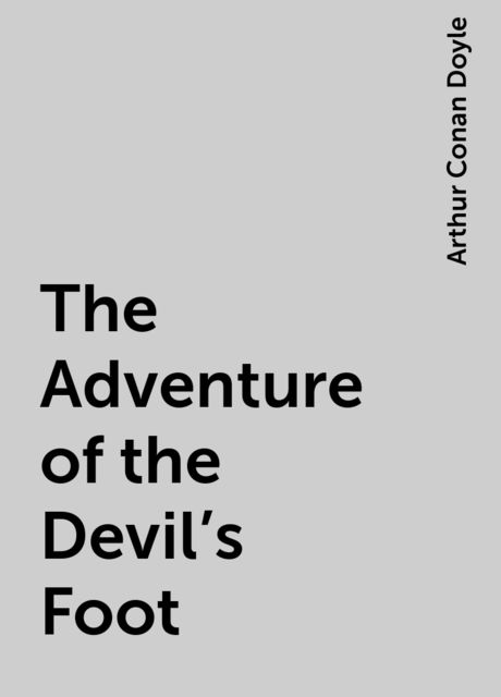 The Adventure of the Devil's Foot, Arthur Conan Doyle