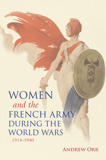 Women and the French Army during the World Wars, 1914–1940, Andrew Orr