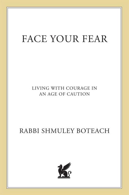 Face Your Fear: Living with Courage in an Age of Caution, Shmuley Boteach