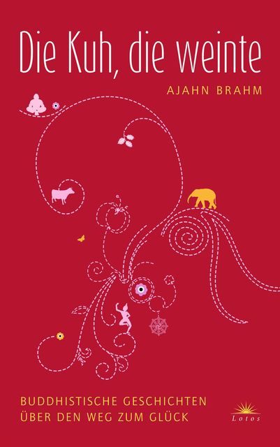 Die Kuh, die weinte: Buddhistische Geschichten über den Weg zum Glück (German Edition), Ajahn Brahm