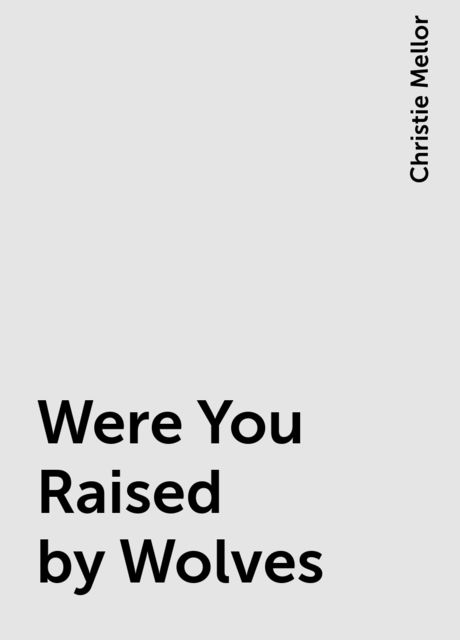 Were You Raised by Wolves, Christie Mellor