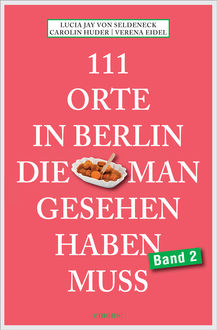 111 Orte in Berlin, die man gesehen haben muss Band 2, Carolin Huder, Lucia Jay von Seldeneck