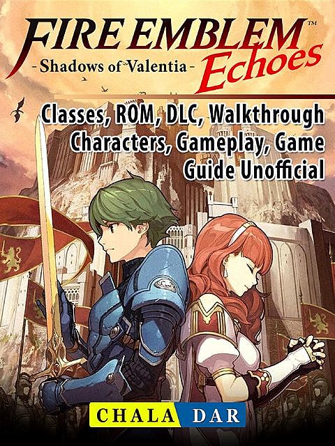Fire Emblem Echoes Shadows of Valentia Game, Classes, DLC, Walkthrough, Gameplay, ROM, Limited Edition, Game Guide Unofficial, HSE Guides