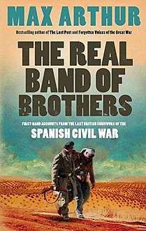 The Real Band of Brothers: First-hand accounts from the last British survivors of the Spanish Civil War, Max Arthur