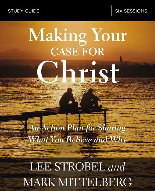 Making Your Case for Christ Study Guide, Lee Strobel, Mark Mittelberg