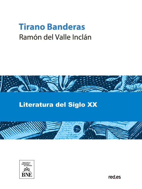 Tirano Banderas : novela de tierra caliente, Ramón María Del Valle Inclán