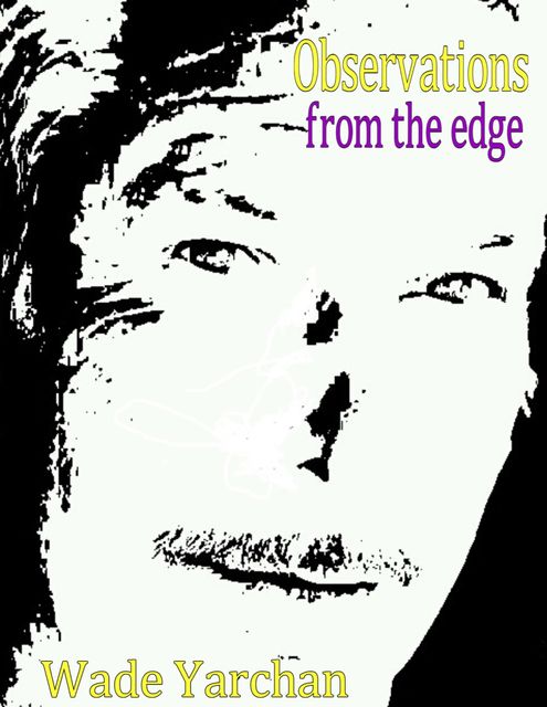 OBSERVATIONS FROM THE EDGE, Wade Yarchan