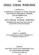 The Public School Word-book A conribution to to a historical glossary of words phrases and turns of expression obsolete and in current use peculiar to our great public schools together with some that have been or are modish at the universities, John Stephen Farmer