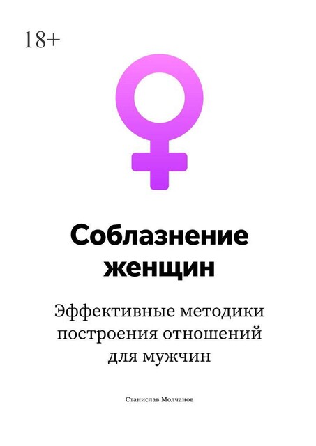 Cоблазнение женщин. Эффективные методики построения отношений для мужчин, Станислав Молчанов
