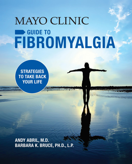 Mayo Clinic Guide to Fibromyalgia, Barbara Bruce, Andy Abril