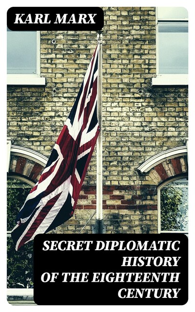 Secret Diplomatic History of The Eighteenth Century, Karl Marx