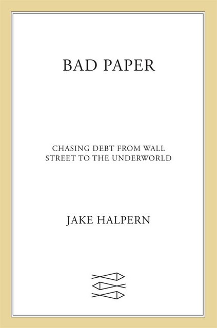 Bad Paper: Chasing Debt From Wall Street to the Underworld, Jake Halpern