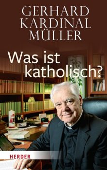 Was ist katholisch, Gerhard Kardinal Müller