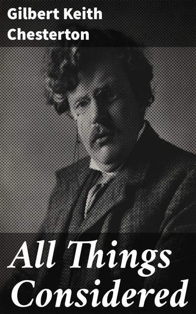 All Things Considered, Gilbert Keith Chesterton