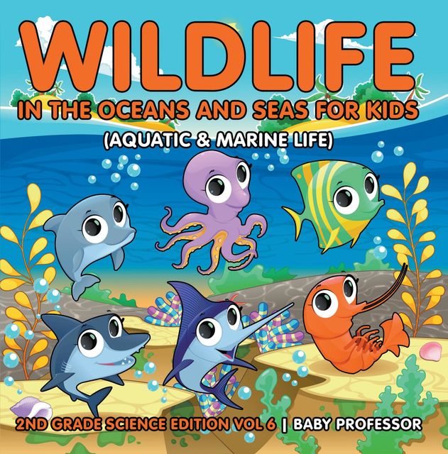 Wildlife in the Oceans and Seas for Kids (Aquatic & Marine Life) | 2nd Grade Science Edition Vol 6, Baby Professor