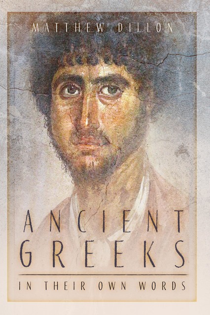 Ancient Greeks in Their Own Words, Matthew Dillon