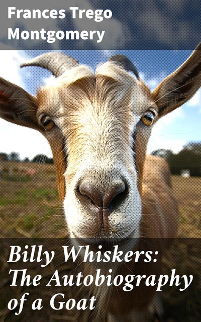 Billy Whiskers: The Autobiography of a Goat, Frances Trego Montgomery