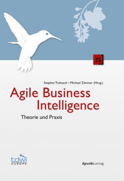 Agile Business Intelligence, Michael Zimmer, Stephan Trahasch