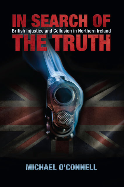 In Search of the Truth: British Injustice and Collusion in Northern Ireland, Michael O'Connell