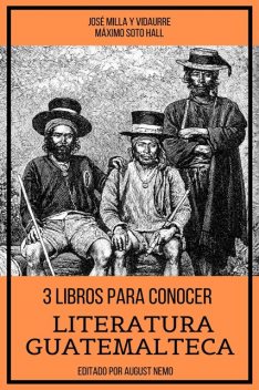 3 Libros para Conocer Literatura Guatemalteca, Jose Milla Y Vidaurre, Máximo Soto Hall