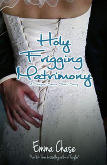 Holy Frigging Matrimony – A Tangled Series Short Story (The Tangled Series), Emma Chase