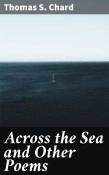Across the Sea and Other Poems, Thomas S.Chard