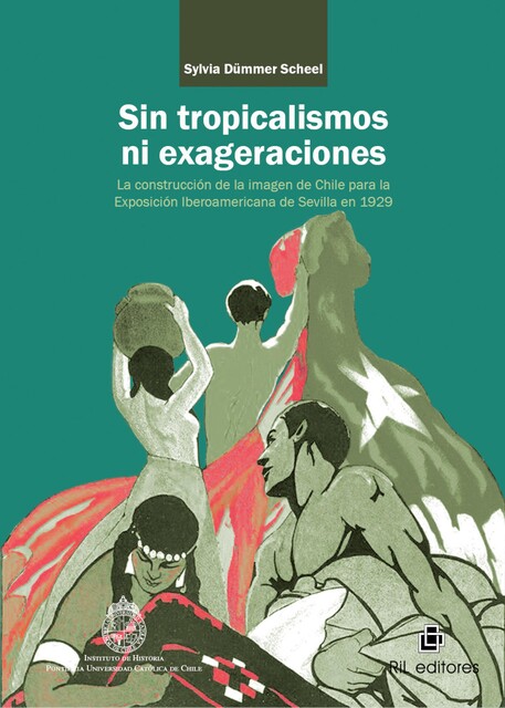 Sin tropicalismos ni exageraciones: la construcción de la imagen de Chilke para la Exposición Iberoamericana de Sevilla en 1929, Sylvia Dümmer Scheel