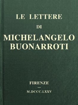 Le lettere di Michelangelo Buonarroti, Michelangelo Buonarroti