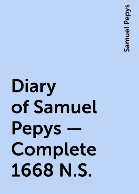 Diary of Samuel Pepys — Complete 1668 N.S., Samuel Pepys
