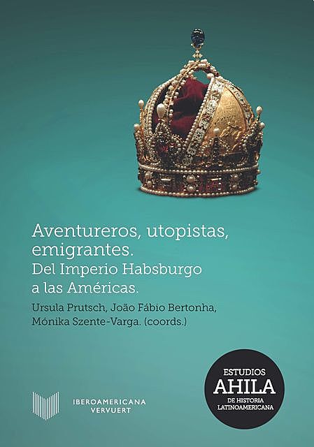 Aventureros, utopistas, emigrantes, João Fábio Bertonha, Mónika Szente-Varga, Ursula Prutsch