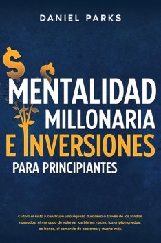 Mentalidad Millonaria E Inversiones Para Principiantes 2023, Daniel Parks