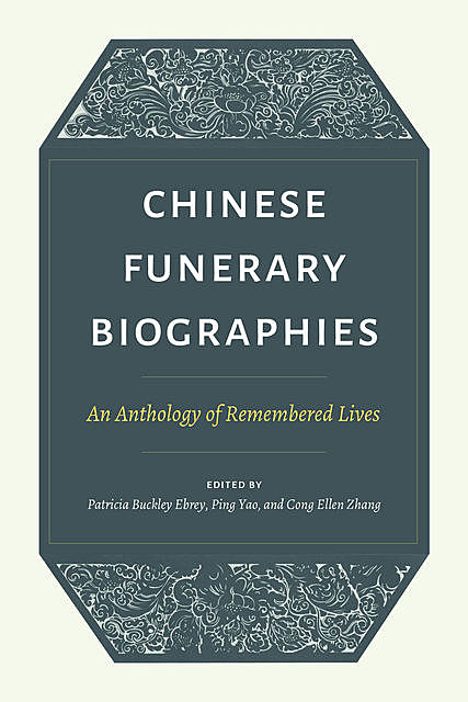 Chinese Funerary Biographies, Patricia Buckley Ebrey, Cong Ellen Zhang, Ping Yao