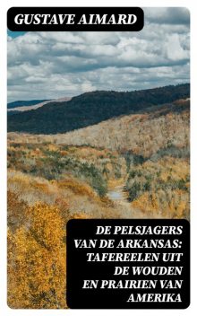De pelsjagers van de Arkansas: Tafereelen uit de wouden en prairien van Amerika, Gustave Aimard