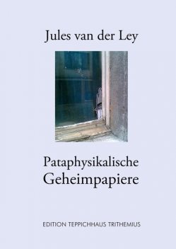 Pataphysikalische Geheimpapiere, Jules van der Ley