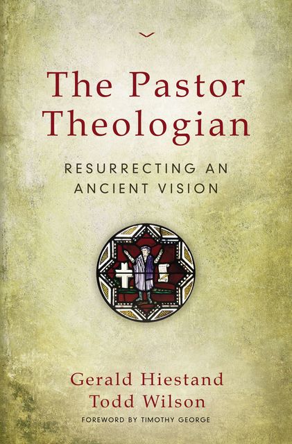 The Pastor Theologian, Todd Wilson, Gerald Hiestand