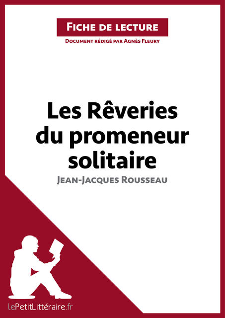 Les Rêveries du promeneur solitaire de Jean-Jacques Rousseau (Fiche de lecture), Agnès Fleury, lePetitLittéraire.fr