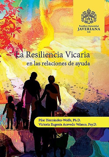 La resiliencia vicaria en las relaciones de ayuda, Pilar Hernández-Wolfe Ph D, Victoria Eugenia Acevedo VelascoPsy D