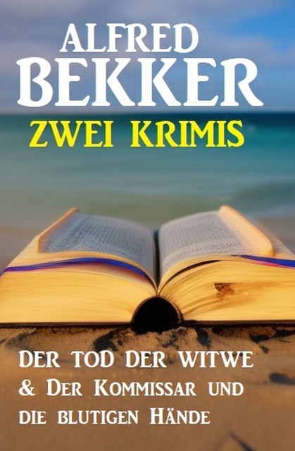 Zwei Krimis: Der Tod der Witwe & Der Kommissar und die blutigen Hände, Alfred Bekker