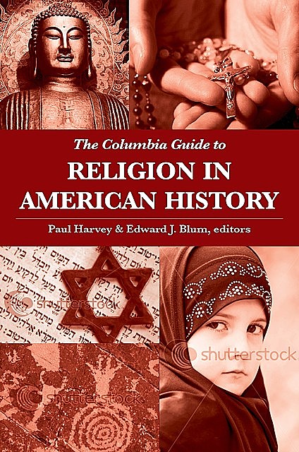 The Columbia Guide to Religion in American History, Edward J.Blum, Edited by Paul Harvey