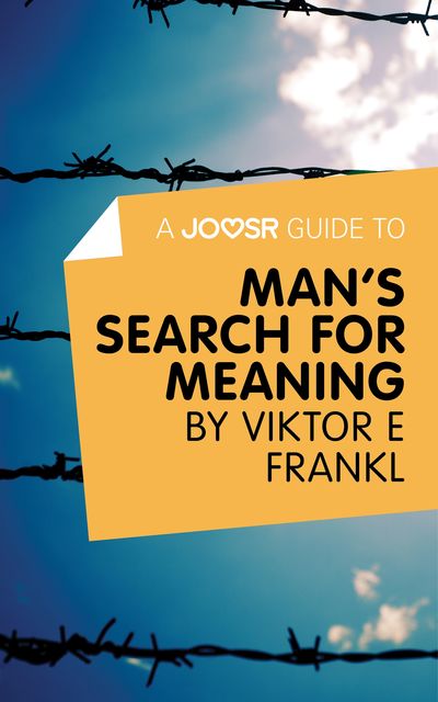 A Joosr Guide to Man's Search For Meaning by Viktor E Frankl, Joosr