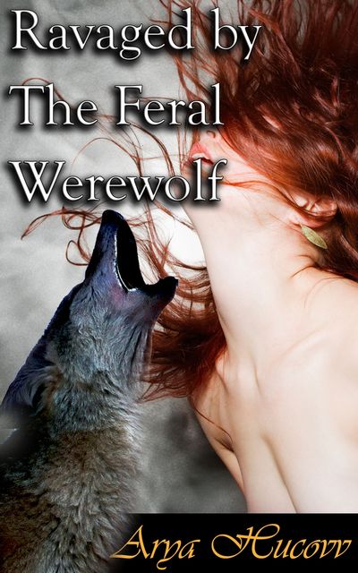 Ravaged by The Feral Werewolf, Arya Hucovv