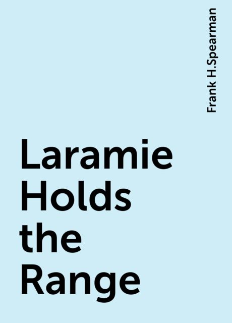 Laramie Holds the Range, Frank H.Spearman