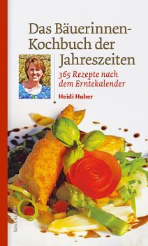 Das Bäuerinnen-Kochbuch der Jahreszeiten, Heidi Huber