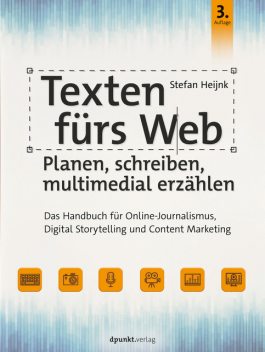 Texten fürs Web: Planen, schreiben, multimedial erzählen, Stefan Heijnk