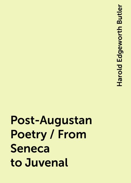 Post-Augustan Poetry / From Seneca to Juvenal, Harold Edgeworth Butler